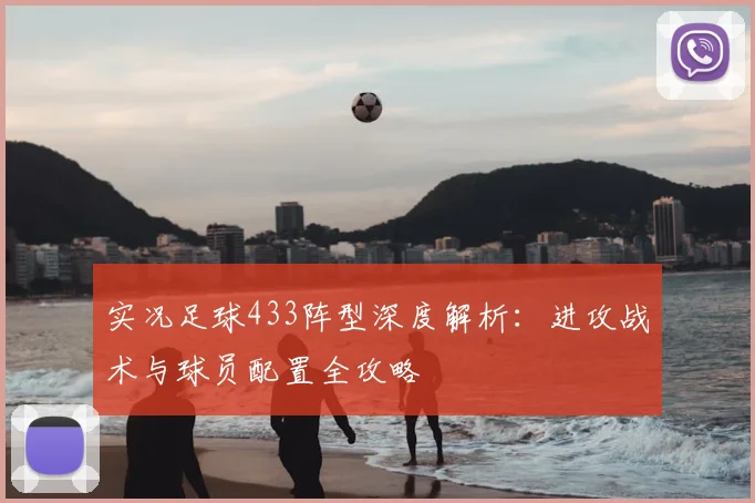 实况足球433阵型深度解析：进攻战术与球员配置全攻略